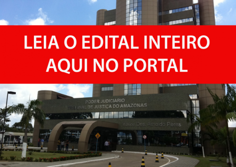LEIA EDITAL NA ÍNTEGRA DO CONCURSO DO TRIBUNAL DE JUSTIÇA DO AMAZONAS 