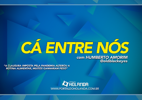 Cá Entre Nós: A Clausura imposta pela pandemia alterou a rotina alimentar, muitos ganharam peso; Assista Ao Vivo