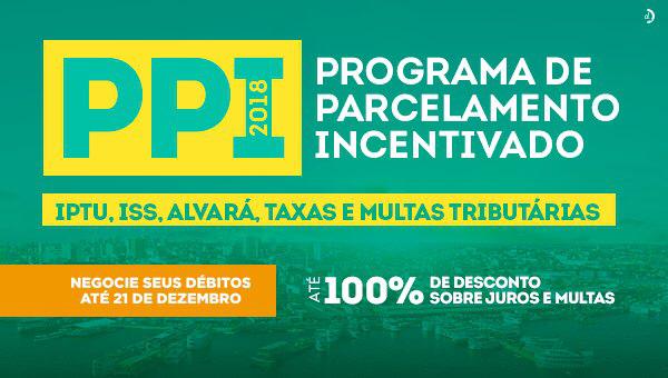 Programa de Parcelamento Incentivado – PPI 2018. Você contribui e a cidade evolui.