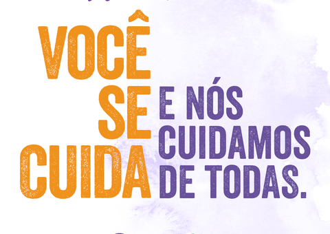 Mês da Mulher: Você se cuida. E nós cuidamos de todas