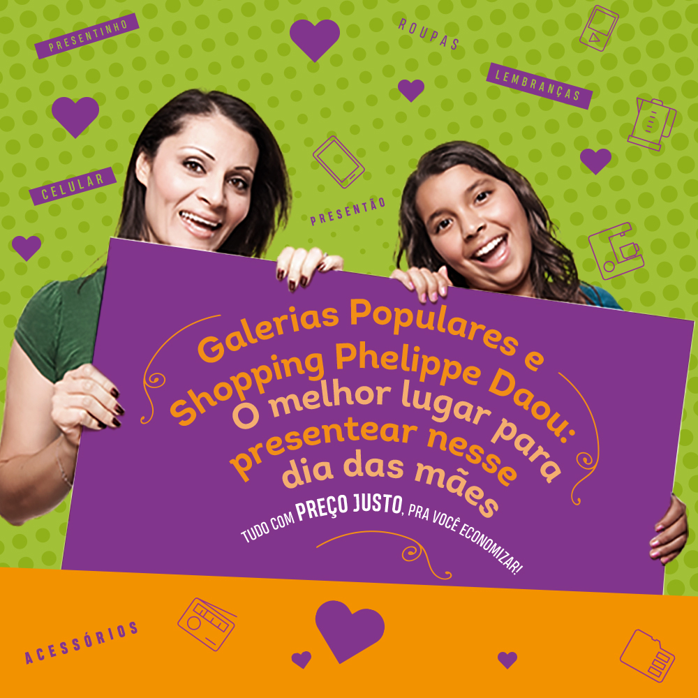 Dia das mães é nas Galerias Populares e Shopping Phelippe Daou