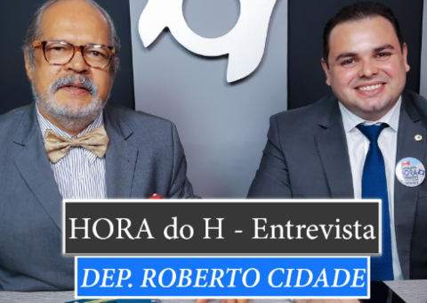 HORA do H: ROBERTO CIDADE, DEPUTADO ESTADUAL DO AM (PV)