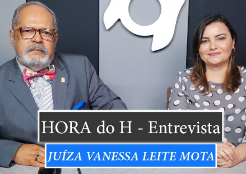 HORA do H: JUÍZA VANESSA LEITE MOTA, COORDENADORA PROJETO JUSTIÇA ITINERANTE DO TJAM