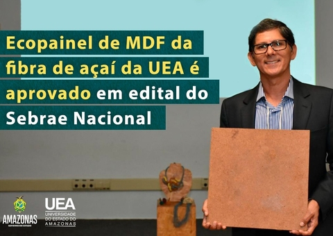 Sebrae nacional aprova projeto de ecopainel de MDF da fibra de açaí da UEA 